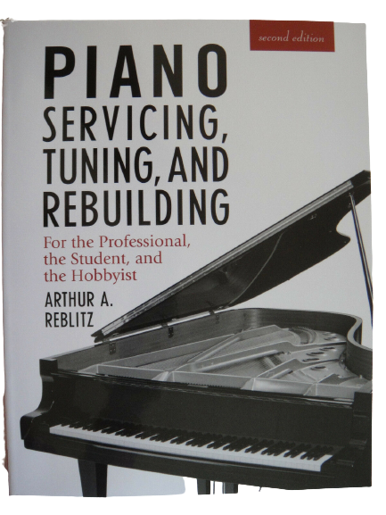 Piano Servicing, Tuning and Rebuilding for the Professional, the Student, and the Hobbyist | by Arthur A. Reblitz